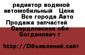 радиатор водяной автомобильный › Цена ­ 6 500 - Все города Авто » Продажа запчастей   . Свердловская обл.,Богданович г.